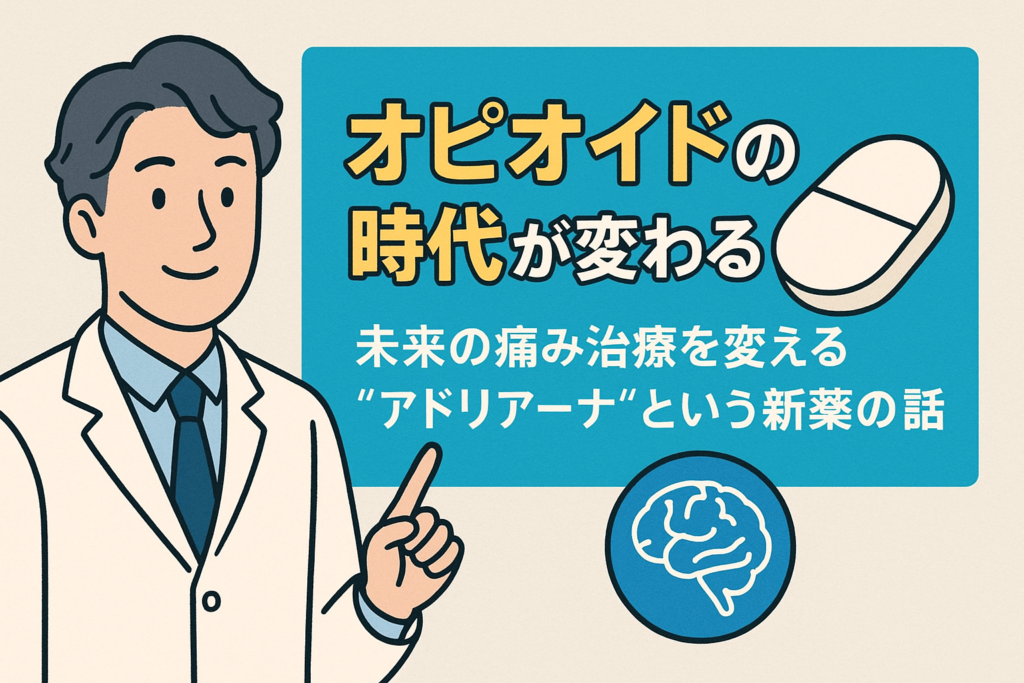オピオイドの時代が変わる?未来の痛み治療を変える“アドリアーナ”という新薬の話